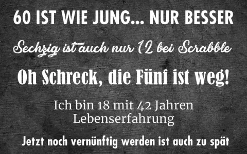 Lustiger Spruch zum 60. Geburtstag: "60 ist wie jung... nur besser. Jetzt noch vernünftig werden ist auch zu spät." Ein humorvolles "Danke sagen" für die Glückwünsche!